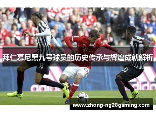 拜仁慕尼黑九号球员的历史传承与辉煌成就解析