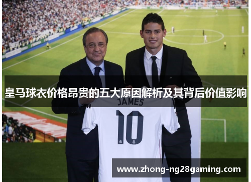 皇马球衣价格昂贵的五大原因解析及其背后价值影响