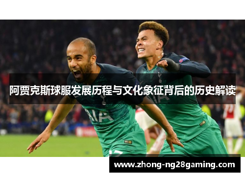阿贾克斯球服发展历程与文化象征背后的历史解读