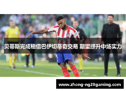 贝蒂斯完成租借巴伊切蒂奇交易 期望提升中场实力