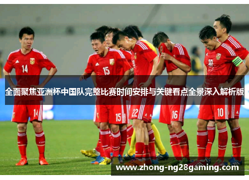 全面聚焦亚洲杯中国队完整比赛时间安排与关键看点全景深入解析版