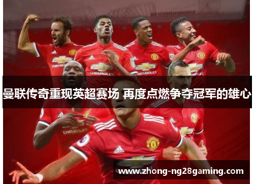 曼联传奇重现英超赛场 再度点燃争夺冠军的雄心