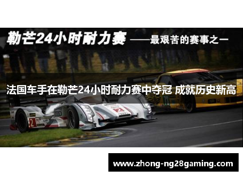 法国车手在勒芒24小时耐力赛中夺冠 成就历史新高