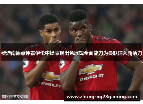 费迪南德点评霍伊伦中场表现出色展现全面能力为曼联注入新活力